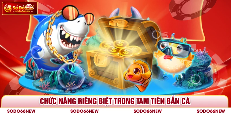 Chức năng riêng biệt trong Tam Tiên bắn cá