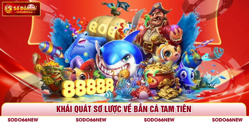 Khái quát sơ lược về bắn cá Tam Tiên
