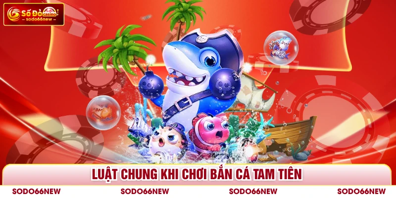 Luật chung khi chơi bắn cá Tam Tiên